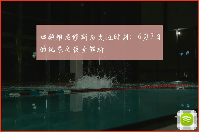 回顾维尼修斯历史性时刻:6月7日的纪录之夜全解析