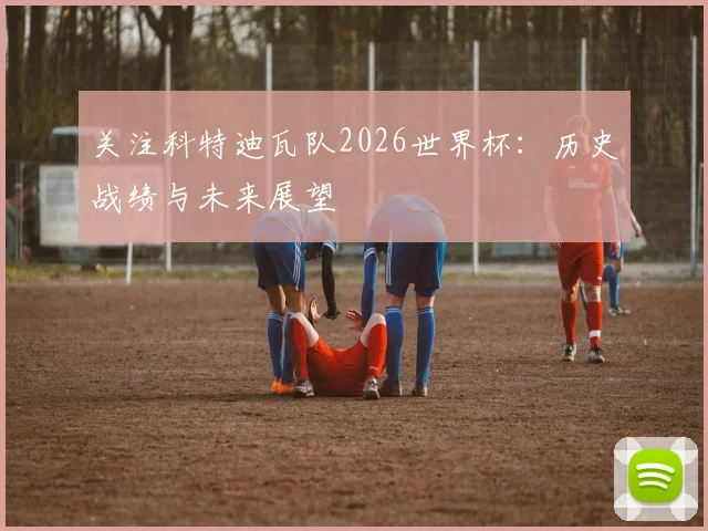 关注科特迪瓦队2026世界杯:历史战绩与未来展望
