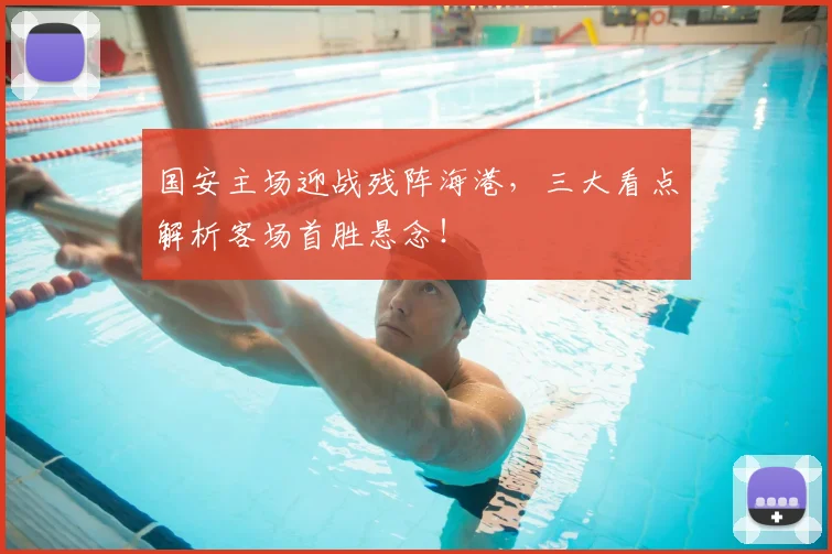 国安主场迎战残阵海港，三大看点解析客场首胜悬念！