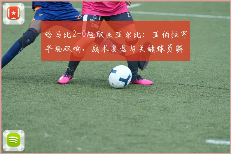 哈马比2-0轻取米亚尔比：亚伯拉罕半场双响，战术复盘与关键球员解析